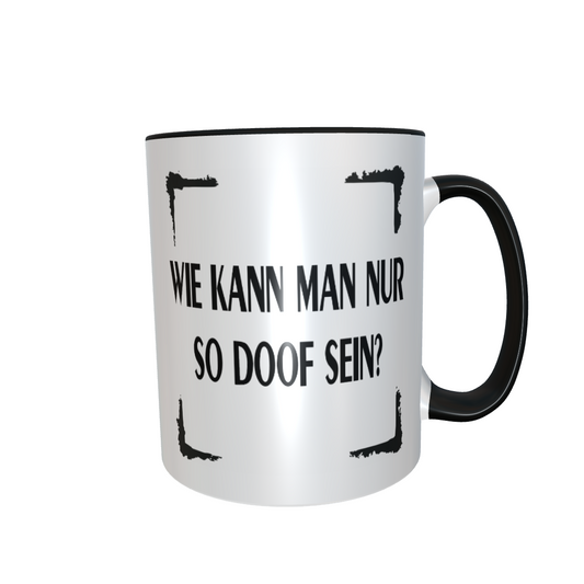 Statement Tasse – Wie kann man nur so doof sein?