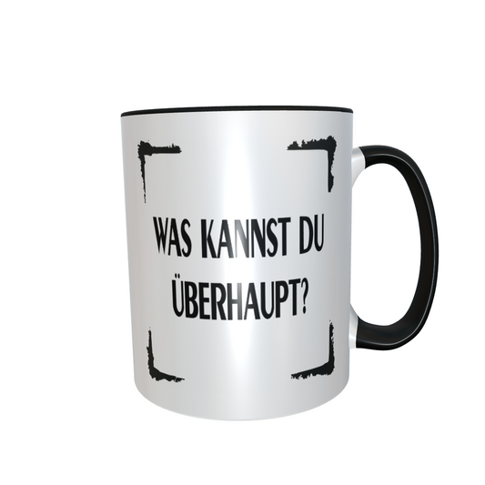 Statement Tasse – Was kannst du überhaupt?