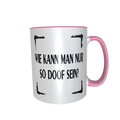 Statement Tasse – Wie kann man nur so doof sein?